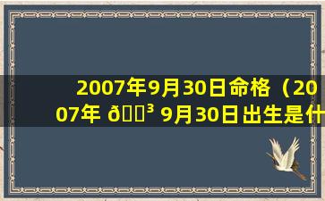 2007年9月30日命格（2007年 🌳 9月30日出生是什么星 ☘ 座）